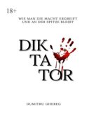 Diktator. wie man die macht ergreift und an der spitze bleibt