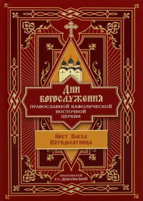 Дни богослужения Прав. Кафолической Восточной Церкви. Кн. 3: Пост. Пасха. Пятидесятница