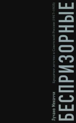 Беспризорные: бродячее детство в Советской России (1917–1935)