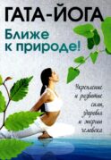 Гата-йога. Ближе к природе! Укрепление и развитие силы, здоровья и энергетики человека