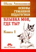 Основы гуманной педагогики. Кн. 1. Улыбка моя, где ты? 5-е изд