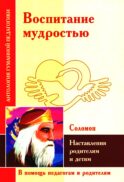 Воспитание мудростью. Наставления родителям и детям (по трудам Соломона)