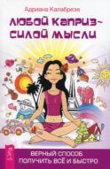 Любой каприз - силой мысли. Верный способ получить все и быстро