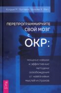 Перепрограммируйте свой мозг с ОКР: мощные навыки и эффективные методики освобождения от навязчивых мыслей и страхов
