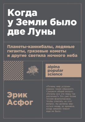 Когда у Земли было две Луны. Планеты-каннибалы, ледяные гиганты, грязевые кометы и другие светила ночного неба