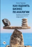 Как оценить бизнес по аналогии: Пособие по использованию сравнительных рыночных коэффициентов. 5-е изд., испр. и доп