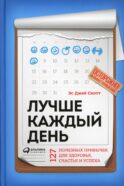 Лучше каждый день: 127 полезных привычек для здоровья, счастья и успеха