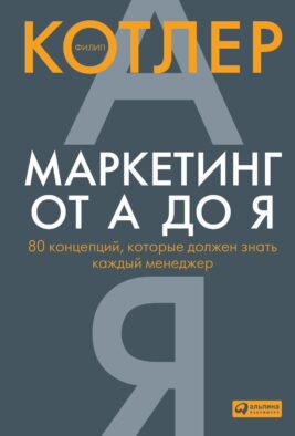 Маркетинг от А до Я. 80 концепций, которые должен знать каждый менеджер