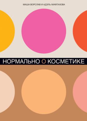 Нормально о косметике: Как разобраться в уходе и макияже и не сойти с ума (обл.)