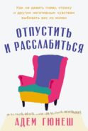 Отпустить и расслабиться: Как не давать гневу, страху и другим негативным чувствам выбивать вас из колеи