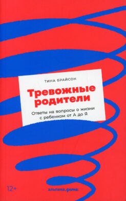 Тревожные родители: ответы на вопросы о жизни с ребенком от А до Я