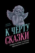 К черту сказки: Правда и мифы о поиске идеального партнера