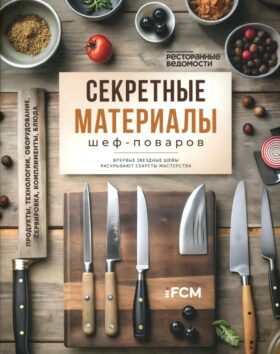 Секретные материалы шеф-поваров. Впервые звездные шефы раскрывают секреты мастерства