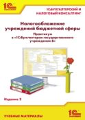 Налогообложение учреждений бюджетной сферы. Практикум в 1С:Бухгалтерии государственного учреждения 8. 2-е изд
