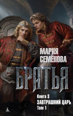Братья. Кн. 3: Завтрашний царь. Т. 1: роман