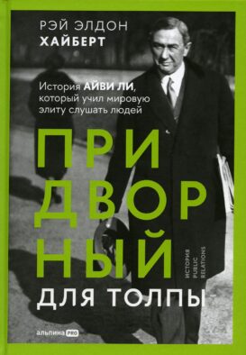 Придворный для толпы: История Айви Ли, который учил мировую элиту слушать людей