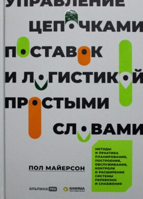 Управление цепочками поставок и логистикой - простыми словами. Методы и практика планирования, построения, обслуживания, контроля и расширения систем