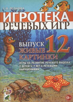 Игротека речевых игр. Вып. 12. Живые картинки. Игры на развитие речевого выхода у детей 5-7 лет с речевыми нарушениями