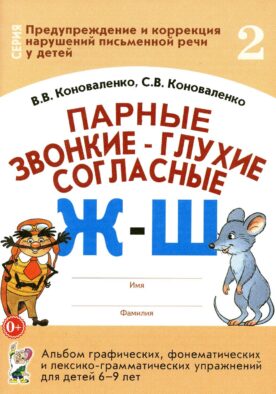 Парные звонкие - глухие согласные Ж-Ш. Альбом графических, фонематических и лексико-грамматических упражнений для детей 6-9 лет