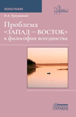 Проблема "Запад - Восток" в философии всеединства: монография