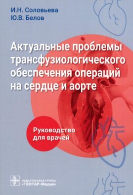 Актуальные проблемы трансфузиологического обеспечения операций на сердце и аорте : руководство для врачей