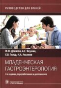 Младенческая гастроэнтерология: руководство для врачей. 2-е изд., перераб. и доп