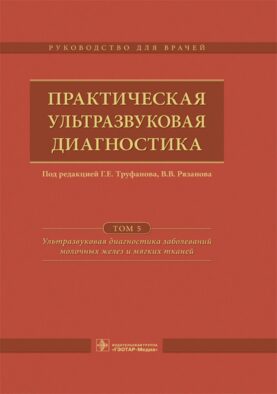 Практическая ультразвуковая диагностика: Руководство для врачей. В 5 т. Т. 5. Ультразвуковая диагностика заболеваний молочных желез и мягких тканей