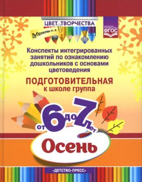 Цвет Творчества. Конспекты интегрированных занятий по ознакомлению дошкольников с основами цветоведения. Осень. Подготовительная группа (от 6 до 7 л.)