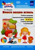Вместе весело играть. Учебная программа психологического сопровождения детей 2-4 лет в период адаптации к условиям ДОУ