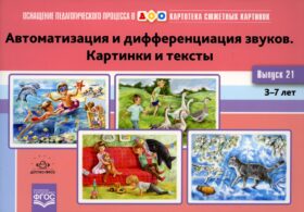 Картотека сюжетных картинок. Вып. 21. Автоматизация и дифференциация звуков. Картинки и тексты. 3-7 лет