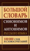 Большой словарь синонимов и антонимов русского языка 100 000 слов и словосочетаний