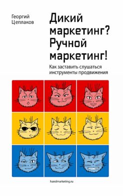 Дикий маркетинг? Ручной маркетинг! Как заставить слушаться инструменты продвижения