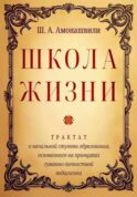 Школа жизни. Трактат о начальной ступени образования, основанного на принципах гуманно-личностной педагогики