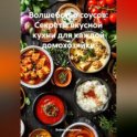 Волшебство соусов: Секреты вкусной кухни для каждой домохозяйки