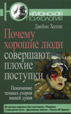 Почему хорошие люди совершают плохие поступки: Понимание темных сторон нашей души