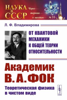 От квантовой механики к общей теории относительности: Академик В.А. Фок: Теоретическая физика в чистом виде