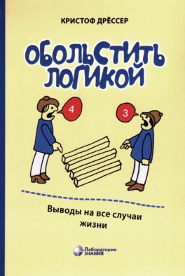 Обольстить логикой. Выводы на все случаи жизни. 7-е изд., стер