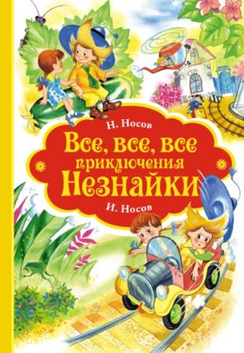 Все-все-все приключения Незнайки: роман-сказки, рассказы, сказочная повесть