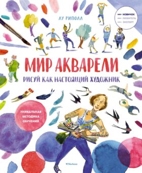 Мир акварели. Рисуй как настоящий художник