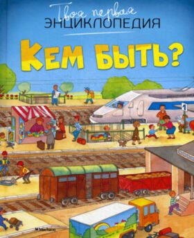 Кем быть? Твоя первая энциклопедия