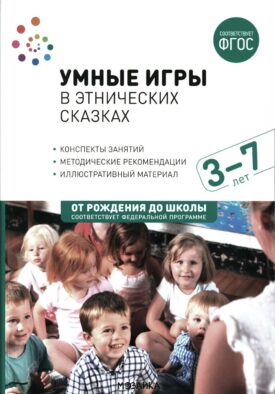 Умные игры в этнических сказках. Конспекты занятий для работы с детьми 3-7 лет