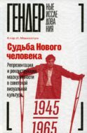 Судьба Нового человека: Репрезентация и реконструкция маскулинности в советской визуальной культуре, 1945-1965