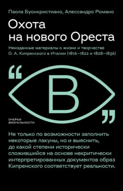 Охота на нового Ореста: Неизданные материалы о жизни и творчестве О.А. Кипренского в Италии (1816-1822 и 1828-1836)