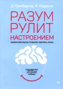 Разум рулит настроением. Измени свои мысли, привычки, здоровье, жизнь