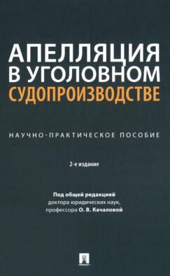 Апелляция в уголовном судопроизводстве: научно-практическое пособие. 2-е изд., перераб. и доп