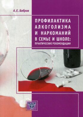 Профилактика алкоголизма и наркоманий в семье и школе: практические рекомендации. 2-е изд., доп