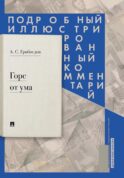 Горе от ума: комедия в четырех действиях в стихах: подробный иллюстрированный комментарий