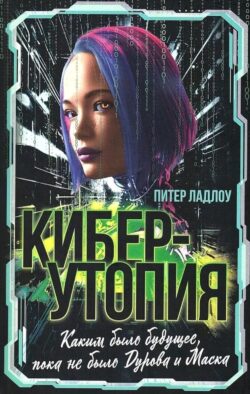 Киберутопия. Каким было будущее, пока не было Дурова и Маска