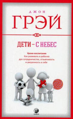 Дети - с небес: Уроки воспитания. Как развивать в ребенке дух сотрудничества, отзывчивость и уверенность в себе