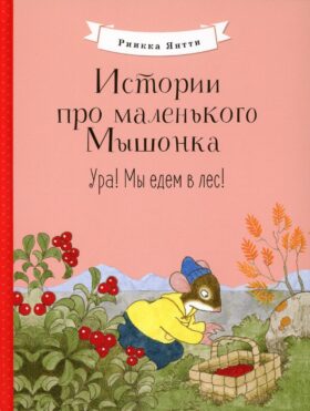 Истории про маленького Мышонка. Ура! Мы едем в лес!: сказка